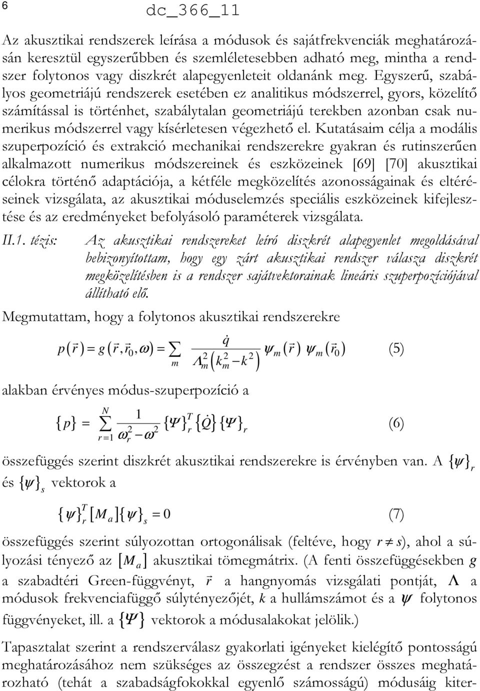 Egyszerű, szabályos geometriájú rendszerek esetében ez analitikus módszerrel, gyors, közelítő számítással is történhet, szabálytalan geometriájú terekben azonban csak numerikus módszerrel vagy