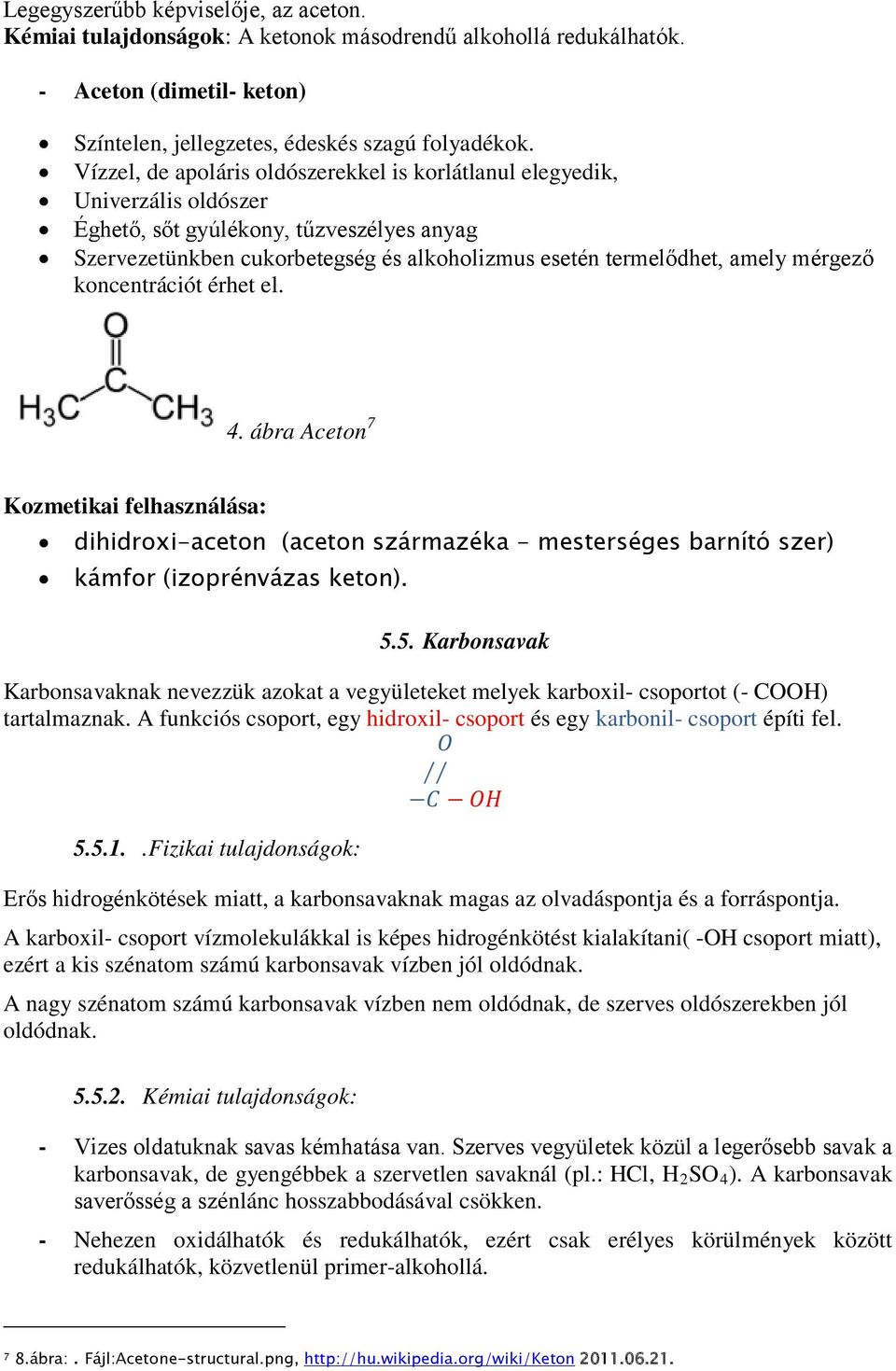 mérgező koncentrációt érhet el. 4. ábra Aceton 7 Kozmetikai felhasználása: dihidroxi-aceton (aceton származéka - mesterséges barnító szer) kámfor (izoprénvázas keton). 5.