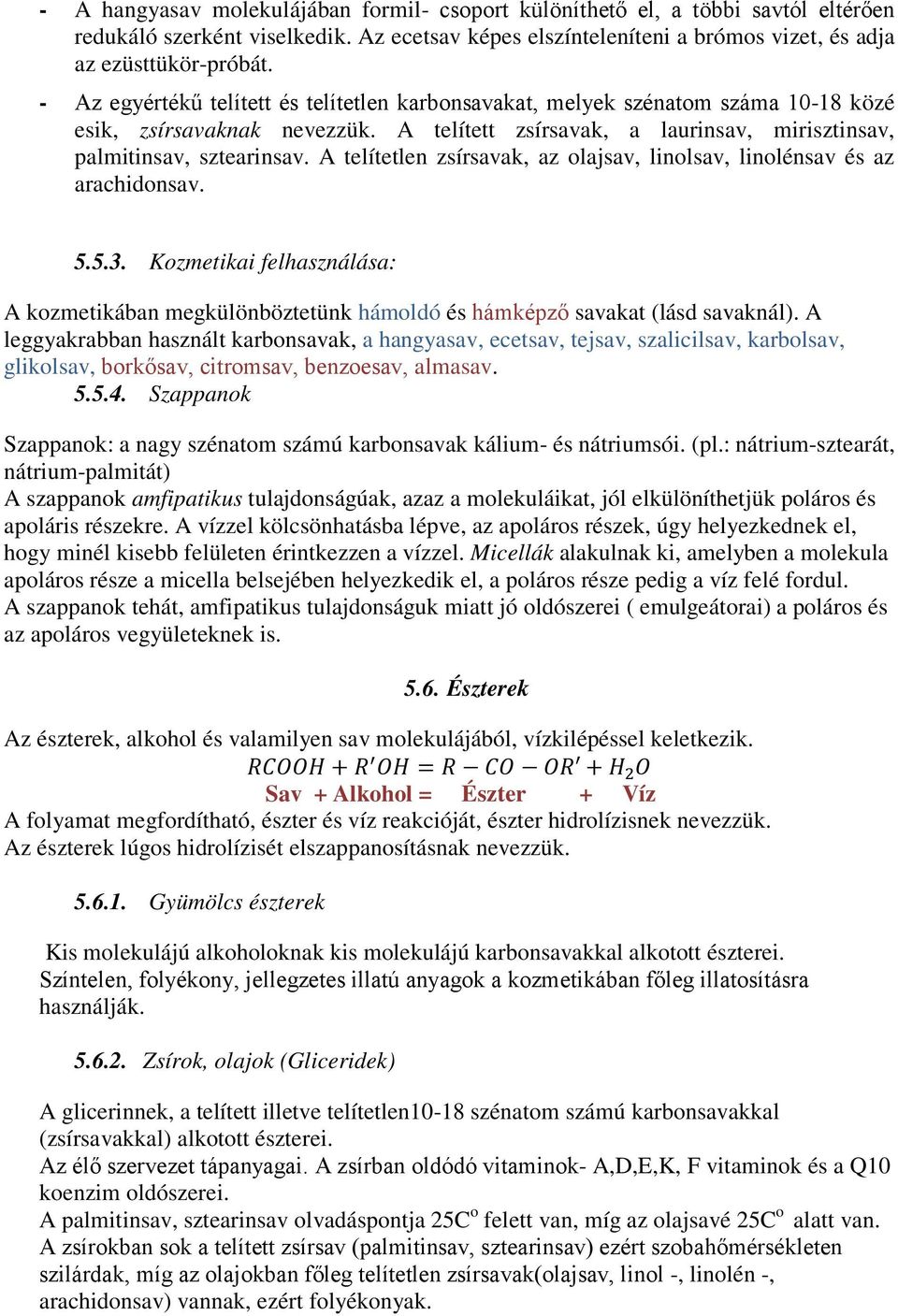 A telítetlen zsírsavak, az olajsav, linolsav, linolénsav és az arachidonsav. 5.5.3. Kozmetikai felhasználása: A kozmetikában megkülönböztetünk hámoldó és hámképző savakat (lásd savaknál).