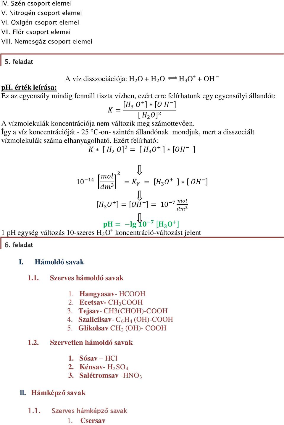 számottevően. Így a víz koncentrációját - 25 C-on- szintén állandónak mondjuk, mert a disszociált vízmolekulák száma elhanyagolható.