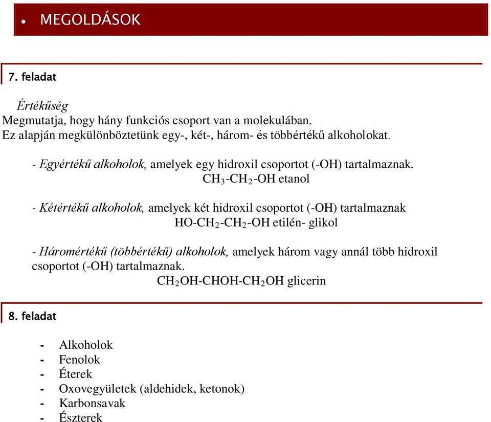 CH 3 -CH 2 -OH etanol - Kétértékű alkoholok, amelyek két hidroxil csoportot (-OH) tartalmaznak HO-CH 2 -CH 2 -OH etilén- glikol - Háromértékű