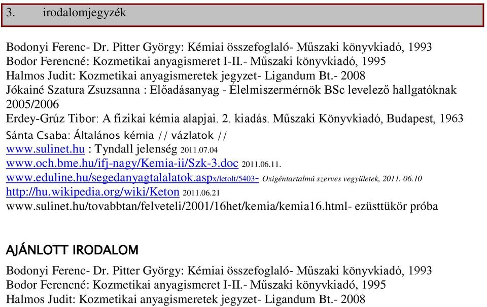 - 2008 Jókainé Szatura Zsuzsanna : Előadásanyag - Élelmiszermérnök BSc levelező hallgatóknak 2005/2006 Erdey-Grúz Tibor: A fizikai kémia alapjai. 2. kiadás.