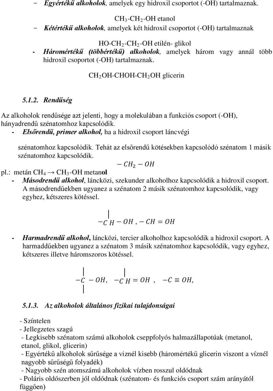 hidroxil csoportot (-OH) tartalmaznak. CH 2 OH-CHOH-CH 2 OH glicerin 5.1.2. Rendűség Az alkoholok rendűsége azt jelenti, hogy a molekulában a funkciós csoport (-OH), hányadrendű szénatomhoz kapcsolódik.