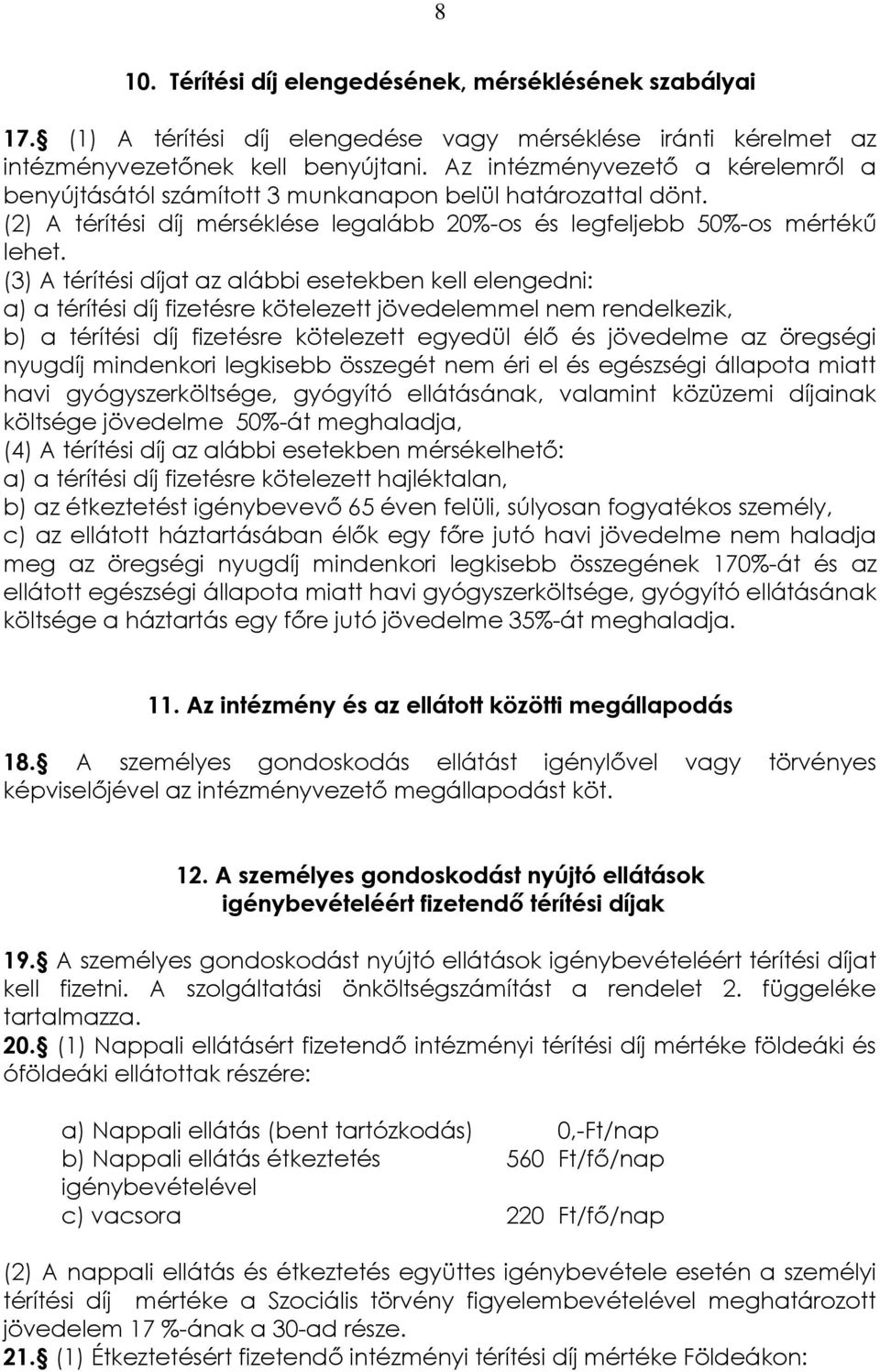 (3) A térítési díjat az alábbi esetekben kell elengedni: a) a térítési díj fizetésre kötelezett jövedelemmel nem rendelkezik, b) a térítési díj fizetésre kötelezett egyedül élő és jövedelme az