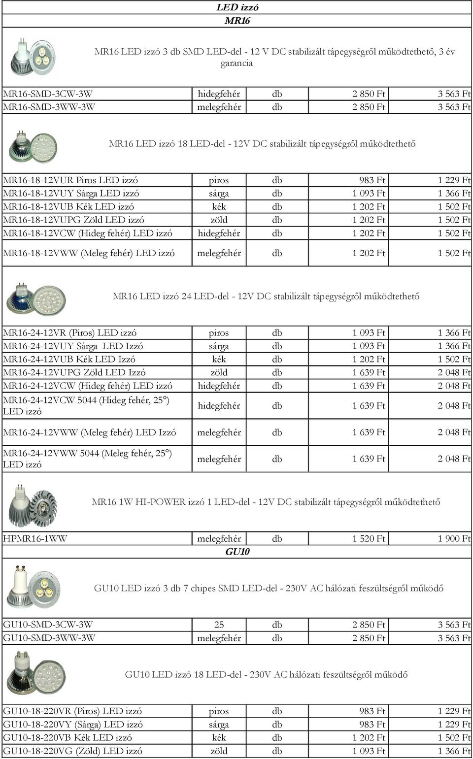 fehér) LED izzó MR16 LED izzó 24 LEDdel 12V DC stabilizált tápegységről működtethető MR162412VR (Piros) LED izzó MR162412VUY Sárga LED Izzó MR162412VUB Kék LED Izzó MR162412VUPG Zöld LED Izzó