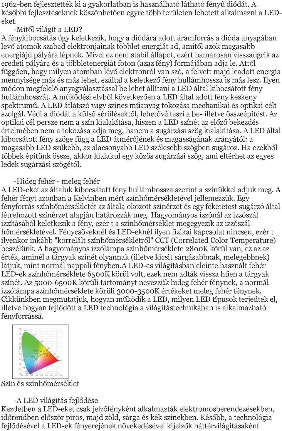 Mivel ez nem stabil állapot, ezért hamarosan visszaugrik az eredeti pályára és a többletenergiát foton (azaz fény) formájában adja le.