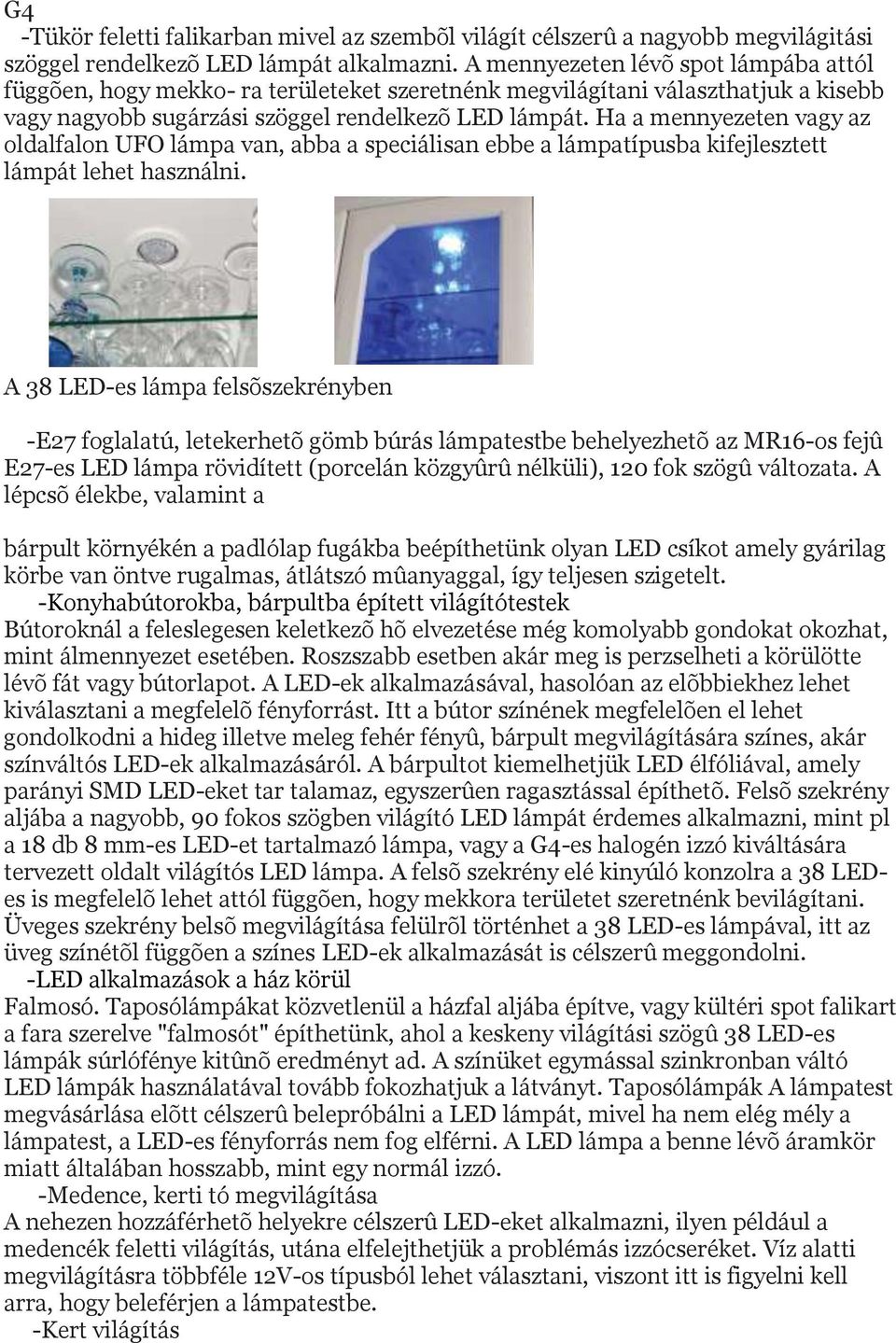 Ha a mennyezeten vagy az oldalfalon UFO lámpa van, abba a speciálisan ebbe a lámpatípusba kifejlesztett lámpát lehet használni.