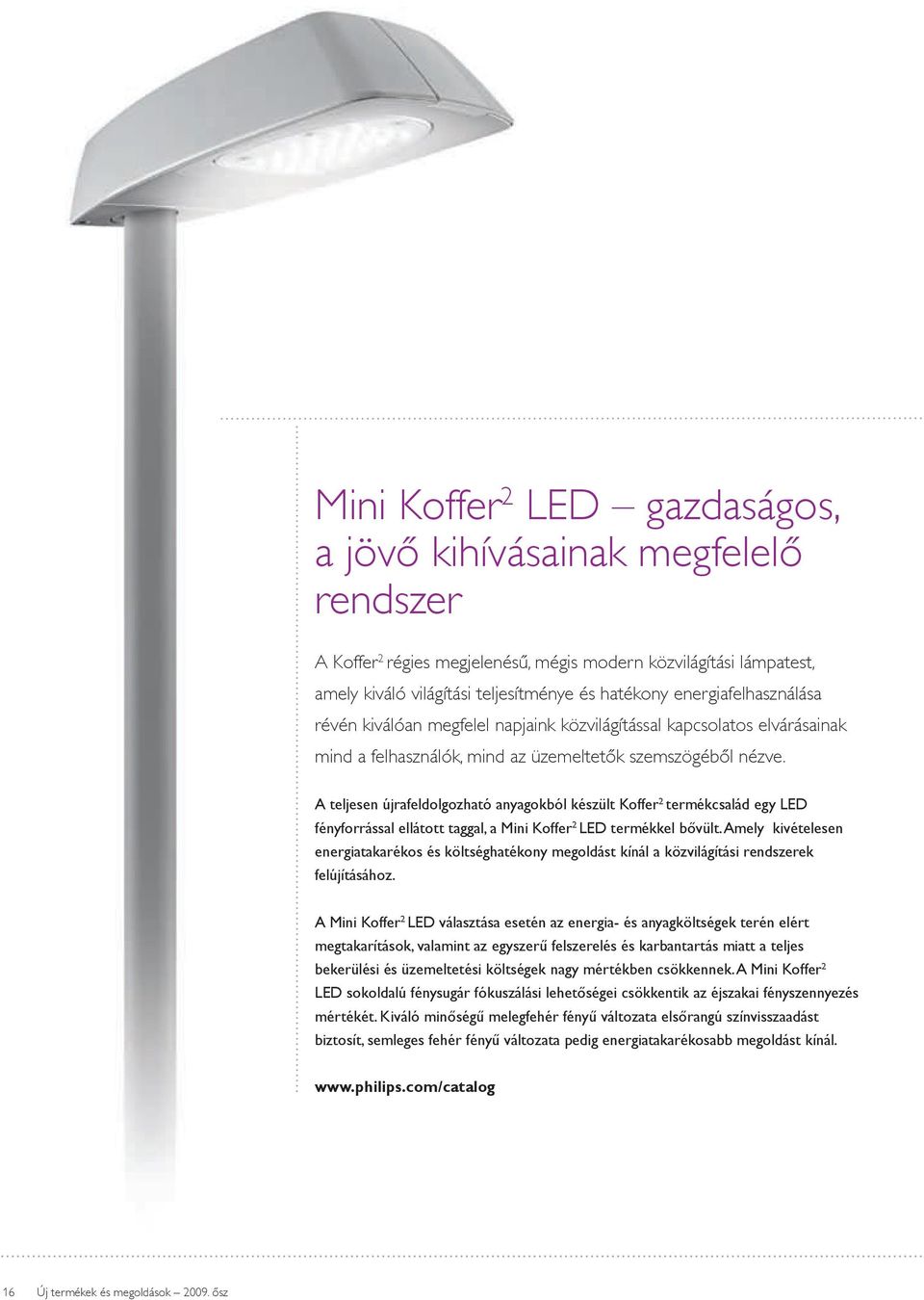 A teljesen újrafeldolgozható anyagokból készült Koffer 2 termékcsalád egy LED fényforrással ellátott taggal, a Mini Koffer 2 LED termékkel bővült.