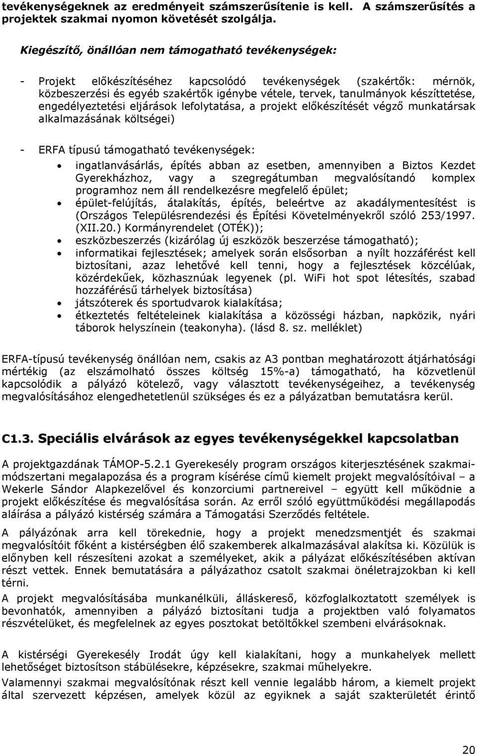 készíttetése, engedélyeztetési eljárások lefolytatása, a projekt előkészítését végző munkatársak alkalmazásának költségei) - ERFA típusú támogatható tevékenységek: ingatlanvásárlás, építés abban az