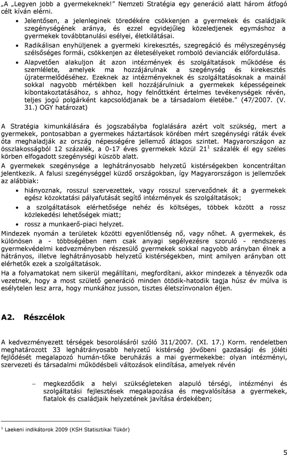 Radikálisan enyhüljenek a gyermeki kirekesztés, szegregáció és mélyszegénység szélsőséges formái, csökkenjen az életesélyeket romboló devianciák előfordulása.