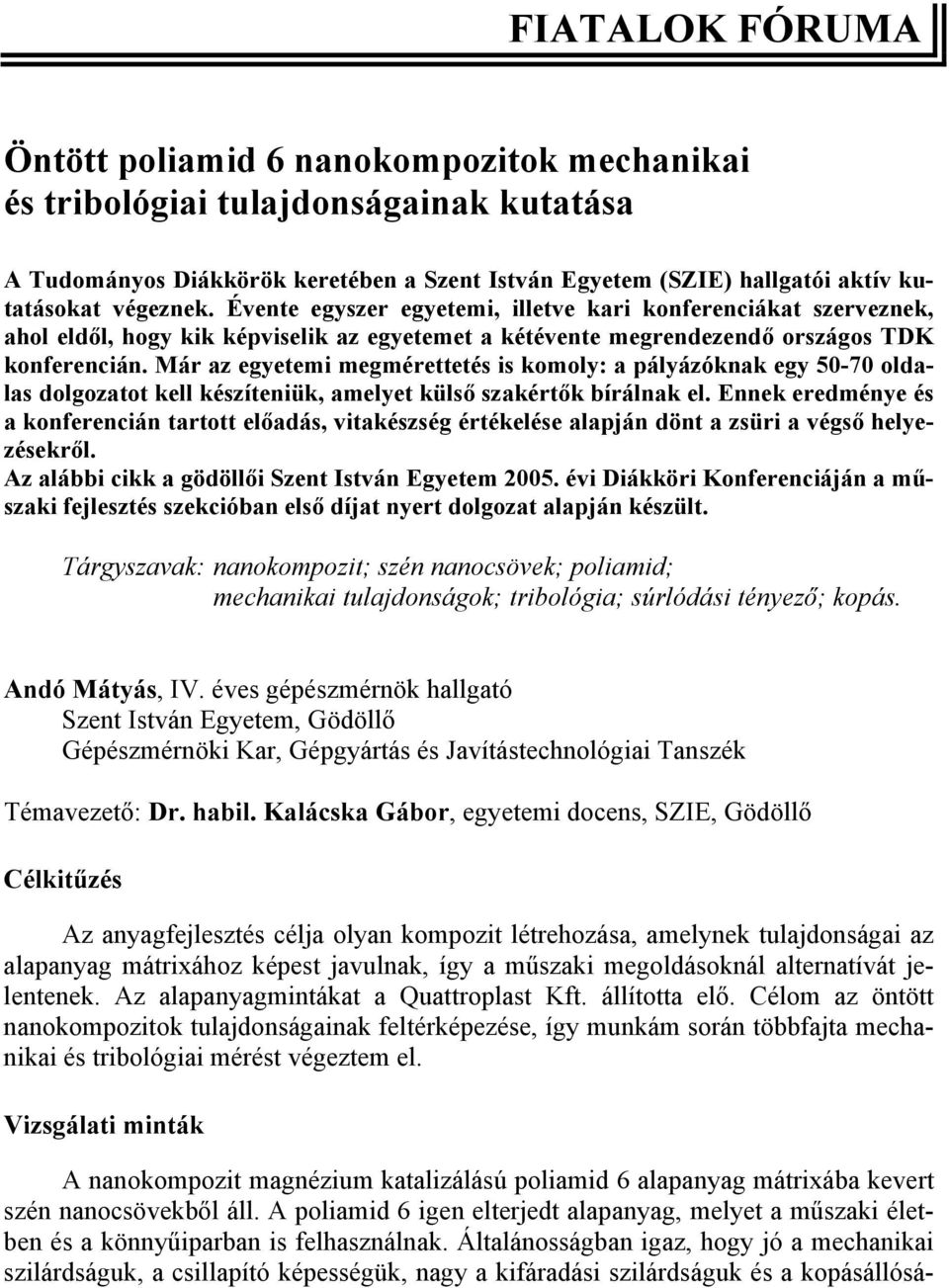 Már az egyetemi megmérettetés is komoly: a pályázóknak egy 50-70 oldalas dolgozatot kell készíteniük, amelyet külső szakértők bírálnak el.