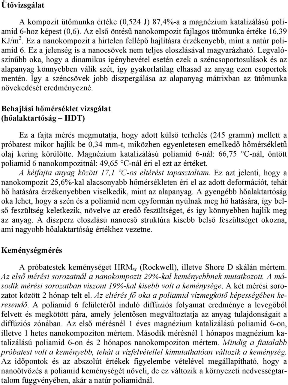 Legvalószínűbb oka, hogy a dinamikus igénybevétel esetén ezek a széncsoportosulások és az alapanyag könnyebben válik szét, így gyakorlatilag elhasad az anyag ezen csoportok mentén.