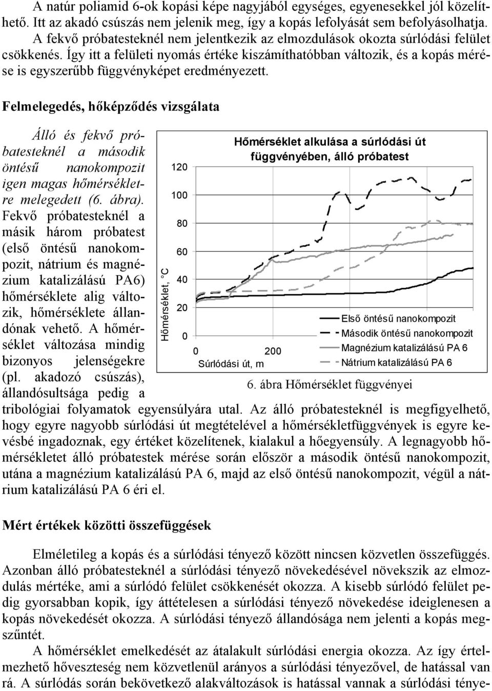 Így itt a felületi nyomás értéke kiszámíthatóbban változik, és a kopás mérése is egyszerűbb függvényképet eredményezett.