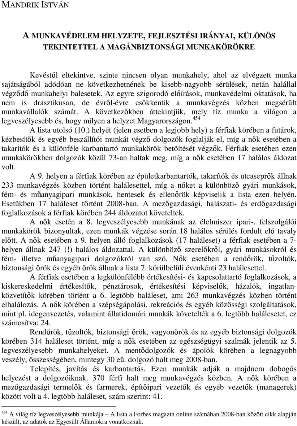 Az egyre szigorodó elıírások, munkavédelmi oktatások, ha nem is drasztikusan, de évrıl-évre csökkentik a munkavégzés közben megsérült munkavállalók számát.