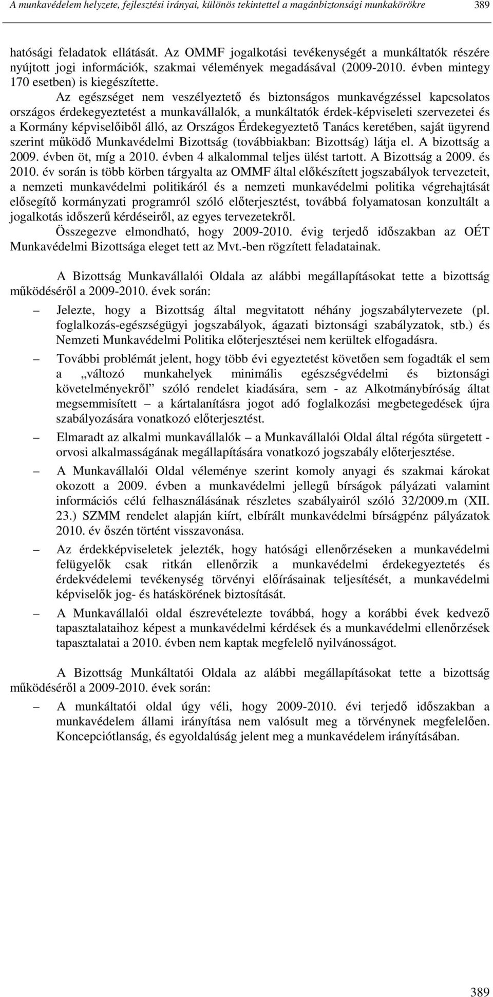 Az egészséget nem veszélyeztetı és biztonságos munkavégzéssel kapcsolatos országos érdekegyeztetést a munkavállalók, a munkáltatók érdek-képviseleti szervezetei és a Kormány képviselıibıl álló, az