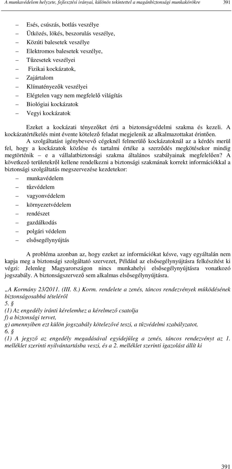 kockázati tényezıket érti a biztonságvédelmi szakma és kezeli. A kockázatértékelés mint évente kötelezı feladat megjelenik az alkalmazottakat érintıen.