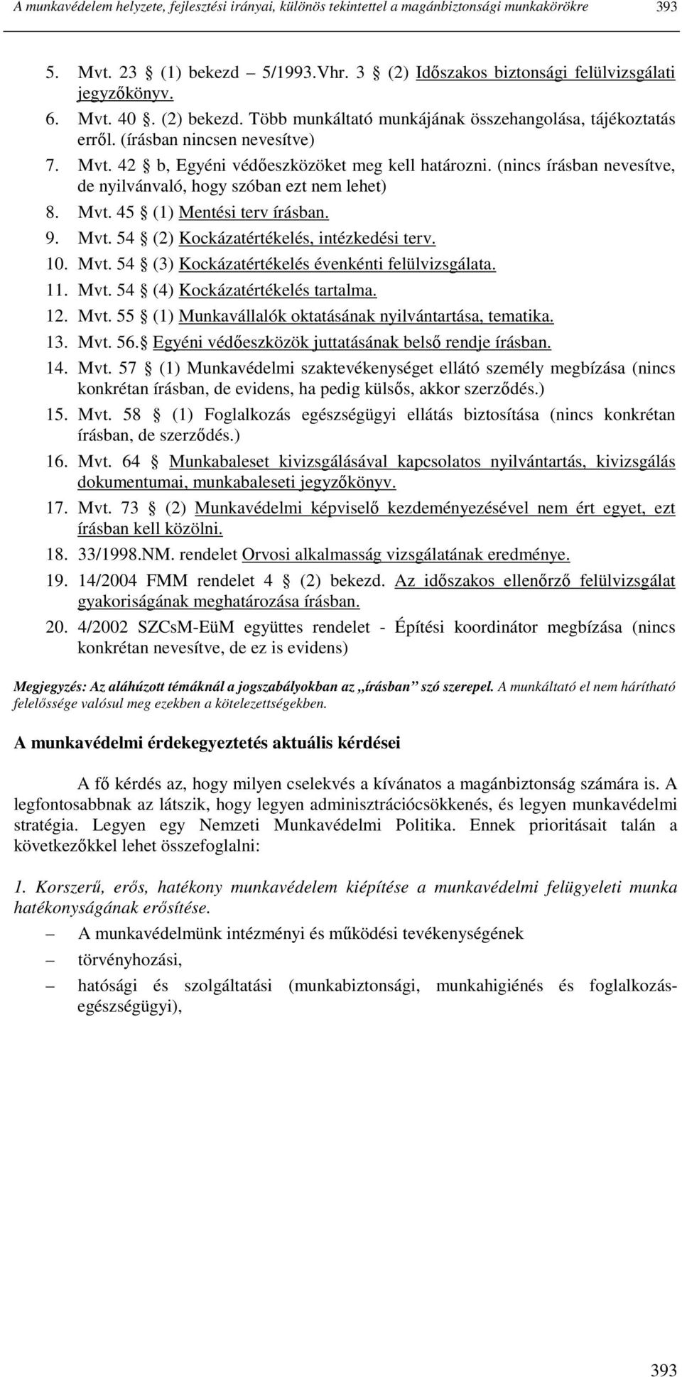 (nincs írásban nevesítve, de nyilvánvaló, hogy szóban ezt nem lehet) 8. Mvt. 45 (1) Mentési terv írásban. 9. Mvt. 54 (2) Kockázatértékelés, intézkedési terv. 10. Mvt. 54 (3) Kockázatértékelés évenkénti felülvizsgálata.