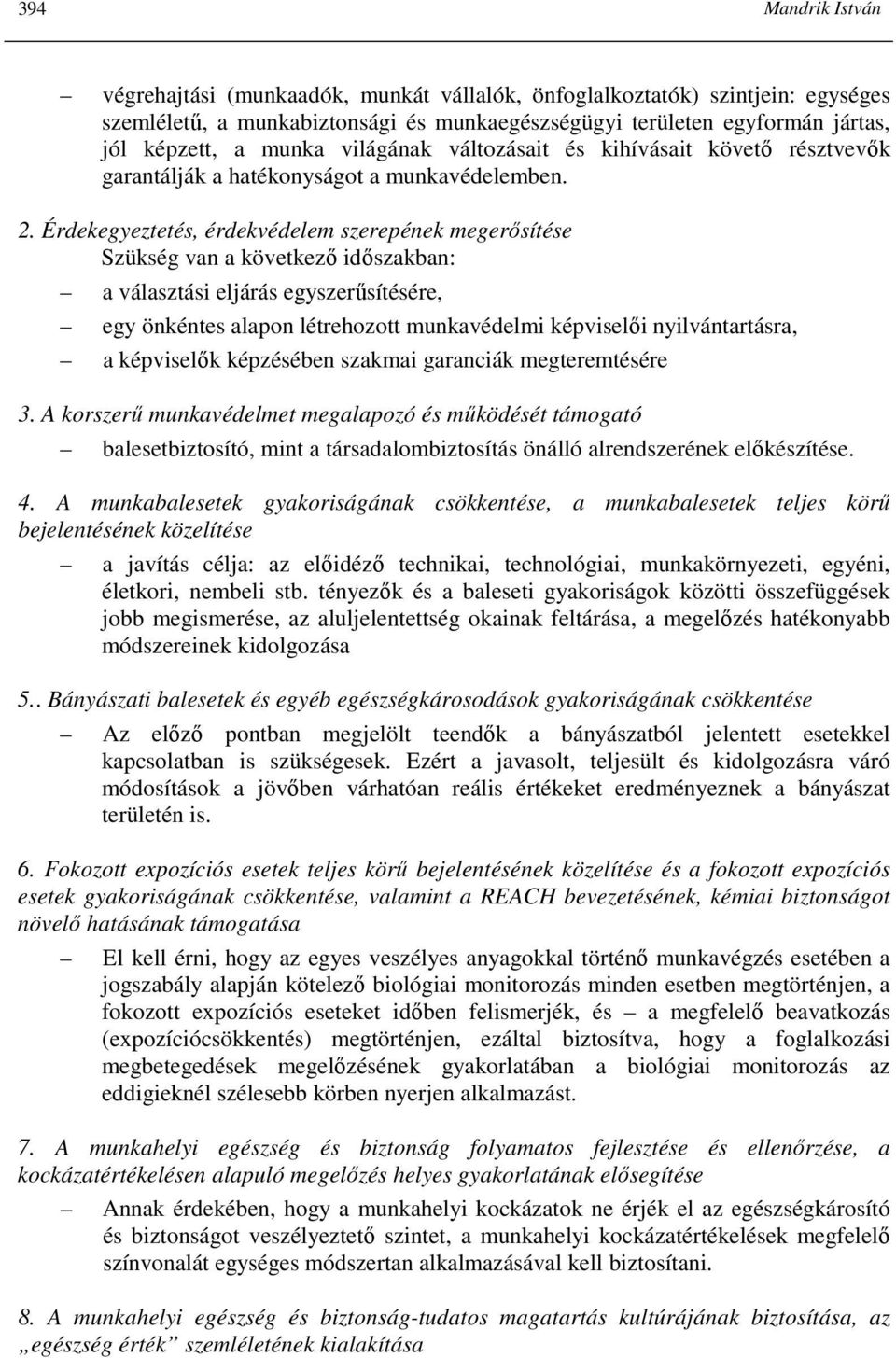 Érdekegyeztetés, érdekvédelem szerepének megerısítése Szükség van a következı idıszakban: a választási eljárás egyszerősítésére, egy önkéntes alapon létrehozott munkavédelmi képviselıi