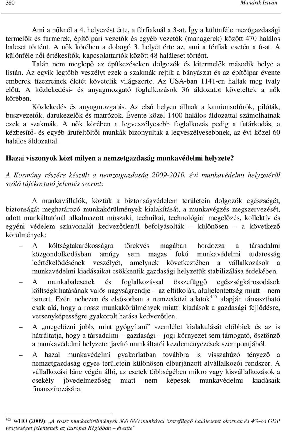 helyét érte az, ami a férfiak esetén a 6-at. A különféle nıi értékesítık, kapcsolattartók között 48 haláleset történt. Talán nem meglepı az építkezéseken dolgozók és kitermelık második helye a listán.