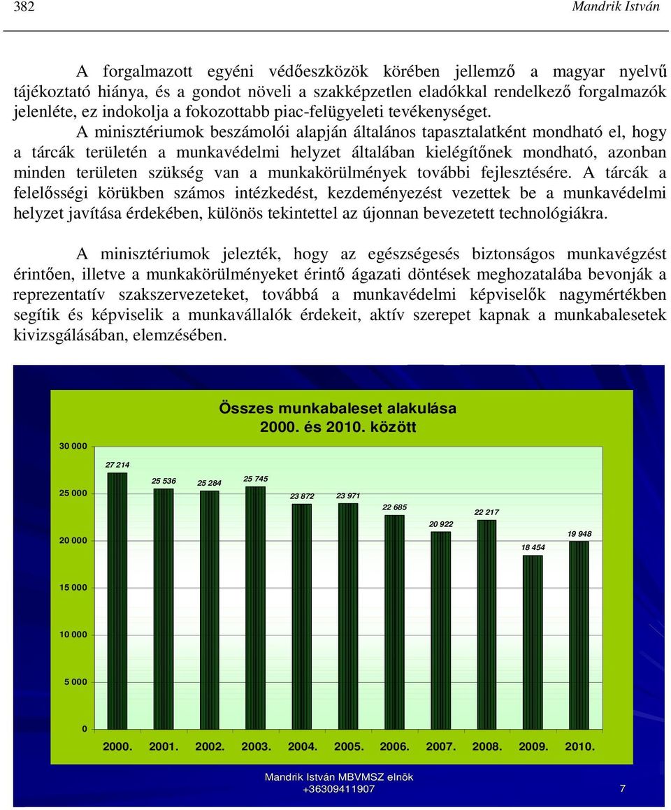 A minisztériumok beszámolói alapján általános tapasztalatként mondható el, hogy a tárcák területén a munkavédelmi helyzet általában kielégítınek mondható, azonban minden területen szükség van a