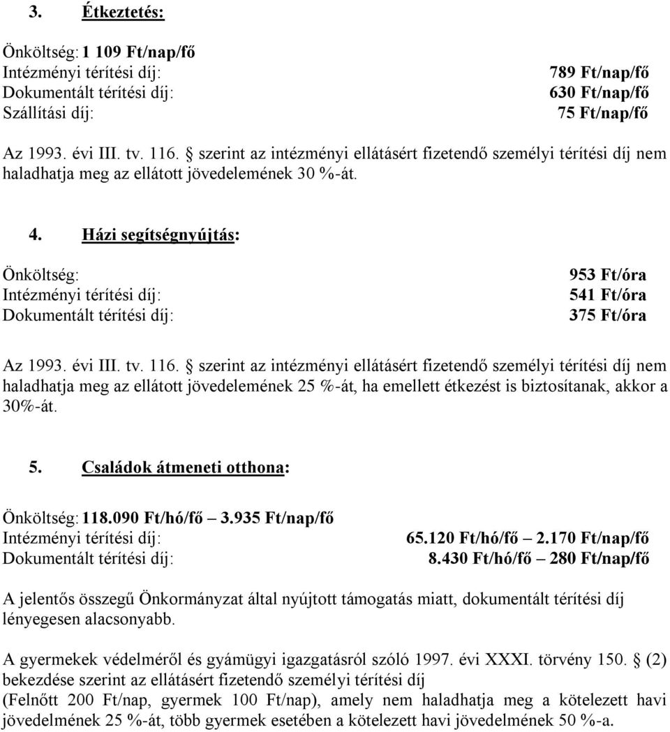 Házi segítségnyújtás: Önköltség: Intézményi térítési díj: Dokumentált térítési díj: 953 Ft/óra 541 Ft/óra 375 Ft/óra Az 1993. évi III. tv. 116.