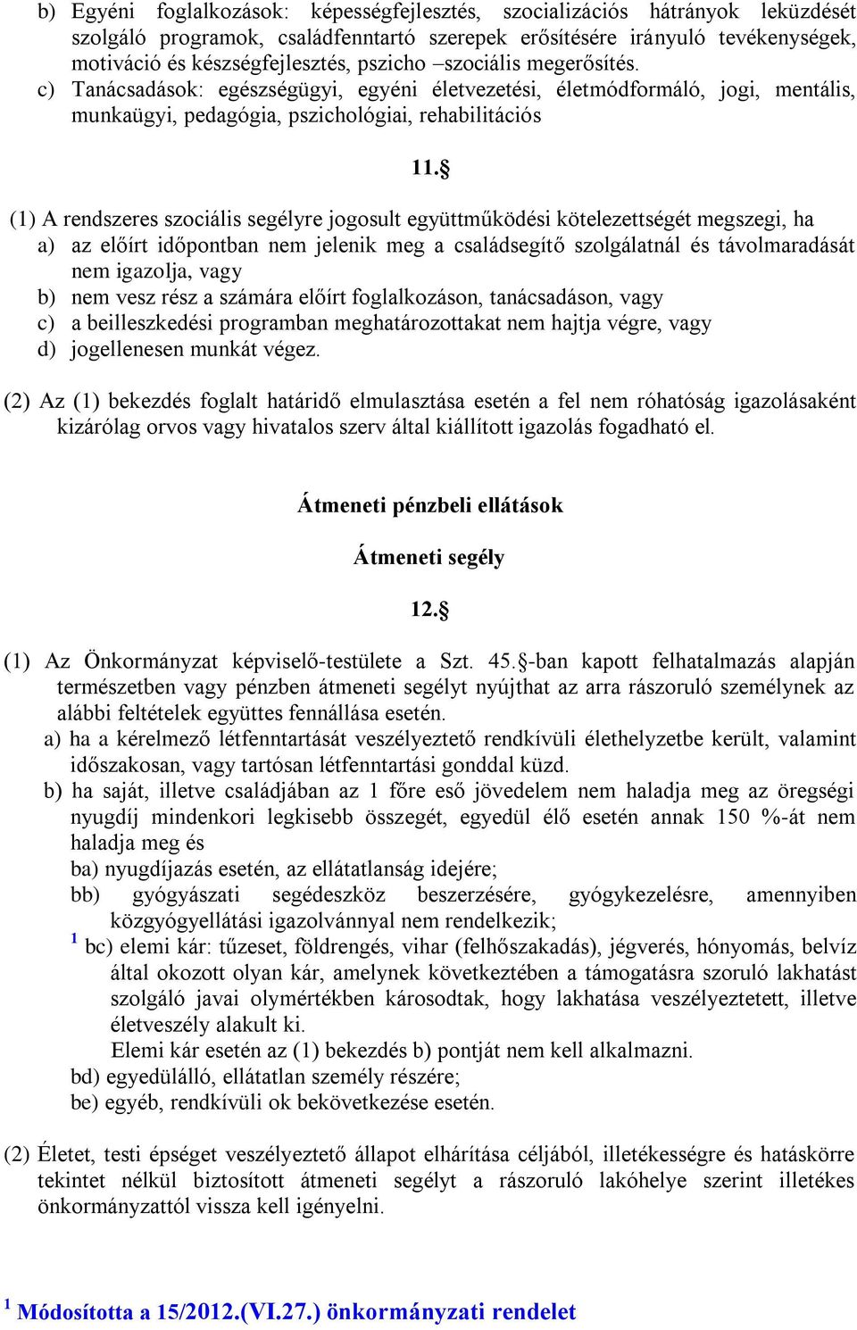 (1) A rendszeres szociális segélyre jogosult együttműködési kötelezettségét megszegi, ha a) az előírt időpontban nem jelenik meg a családsegítő szolgálatnál és távolmaradását nem igazolja, vagy b)