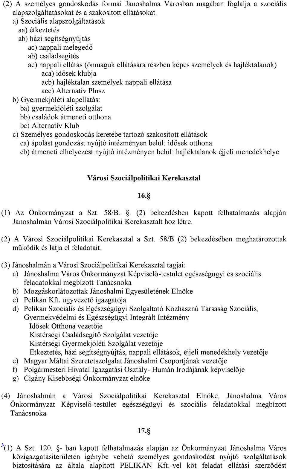 idősek klubja acb) hajléktalan személyek nappali ellátása acc) Alternatív Plusz b) Gyermekjóléti alapellátás: ba) gyermekjóléti szolgálat bb) családok átmeneti otthona bc) Alternatív Klub c)