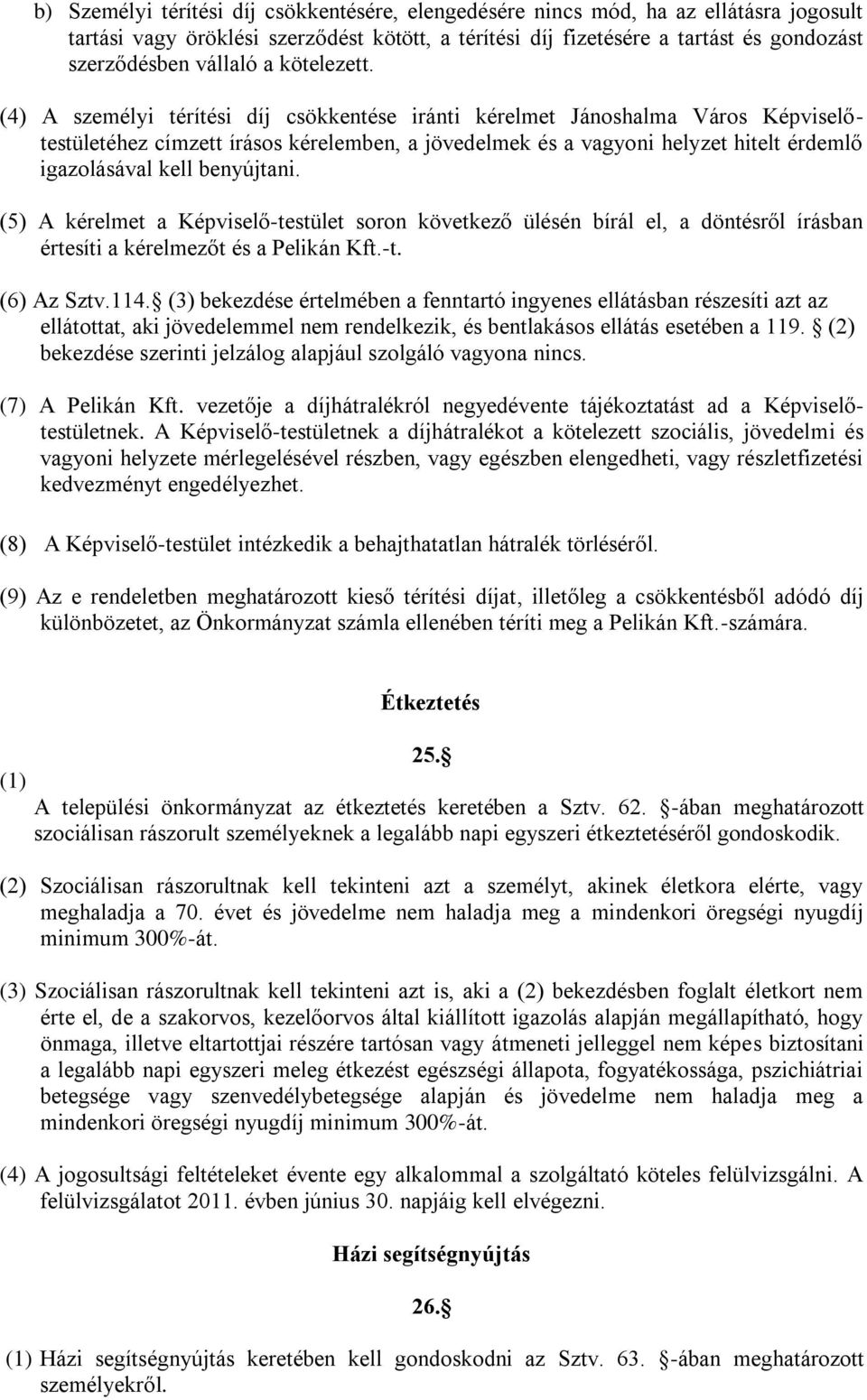 (4) A személyi térítési díj csökkentése iránti kérelmet Jánoshalma Város Képviselőtestületéhez címzett írásos kérelemben, a jövedelmek és a vagyoni helyzet hitelt érdemlő igazolásával kell benyújtani.