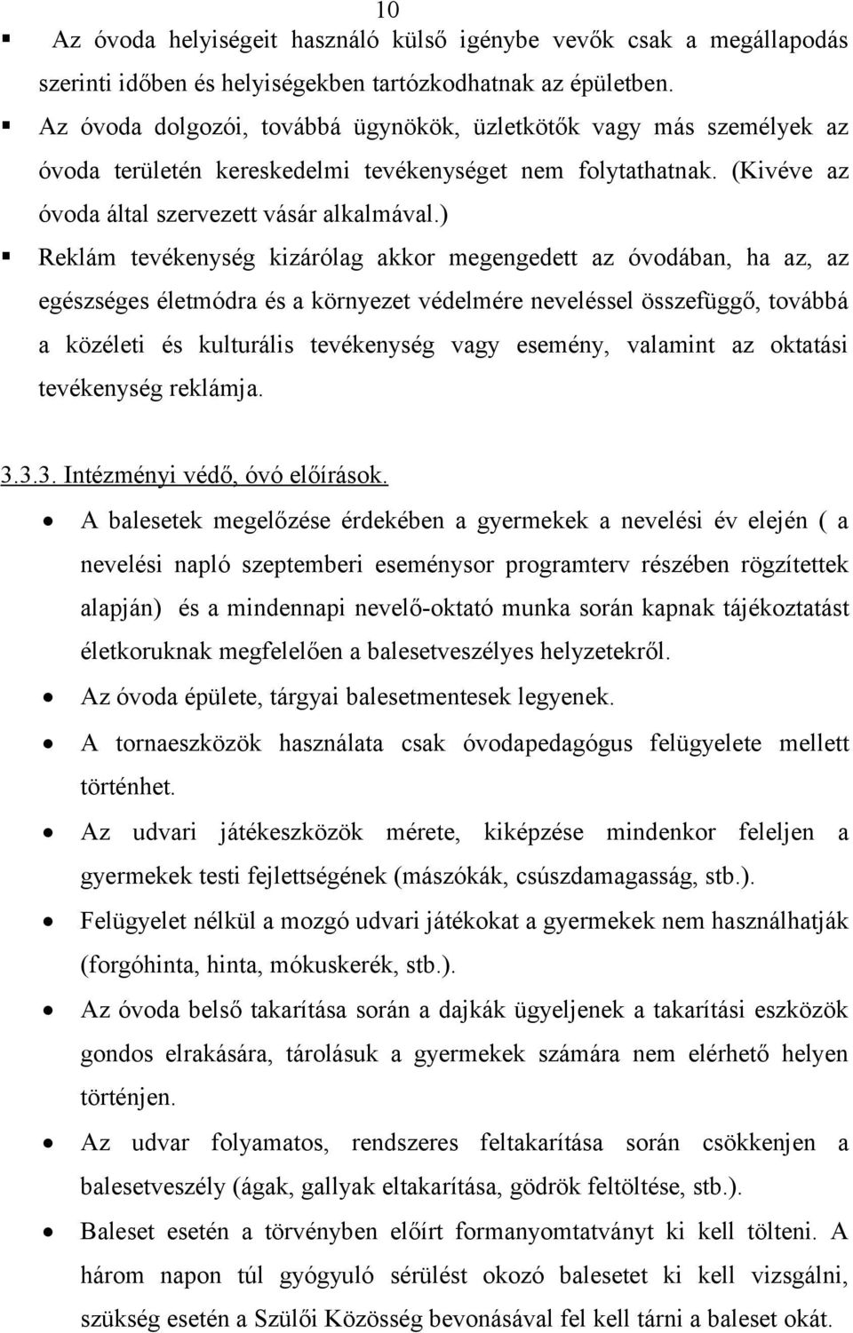 ) Reklám tevékenység kizárólag akkor megengedett az óvodában, ha az, az egészséges életmódra és a környezet védelmére neveléssel összefüggő, továbbá a közéleti és kulturális tevékenység vagy esemény,