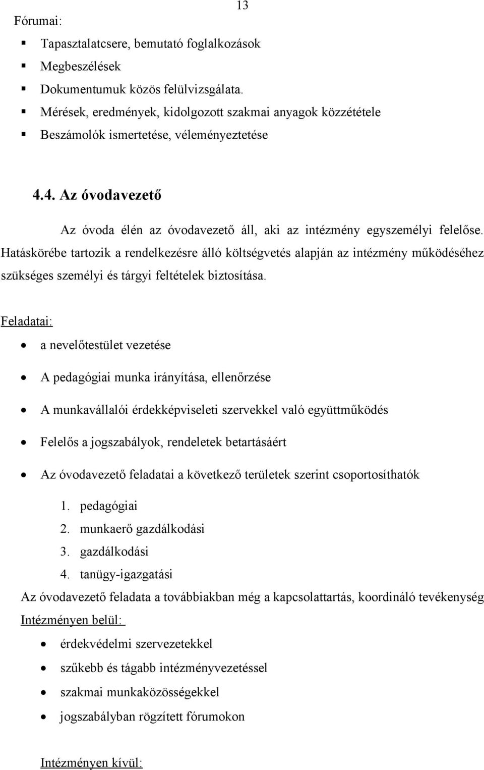 Hatáskörébe tartozik a rendelkezésre álló költségvetés alapján az intézmény működéséhez szükséges személyi és tárgyi feltételek biztosítása.