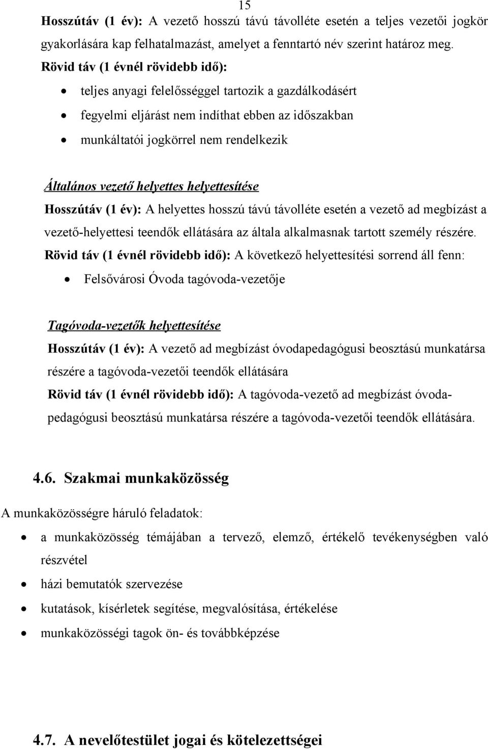 helyettes helyettesítése Hosszútáv (1 év): A helyettes hosszú távú távolléte esetén a vezető ad megbízást a vezető-helyettesi teendők ellátására az általa alkalmasnak tartott személy részére.