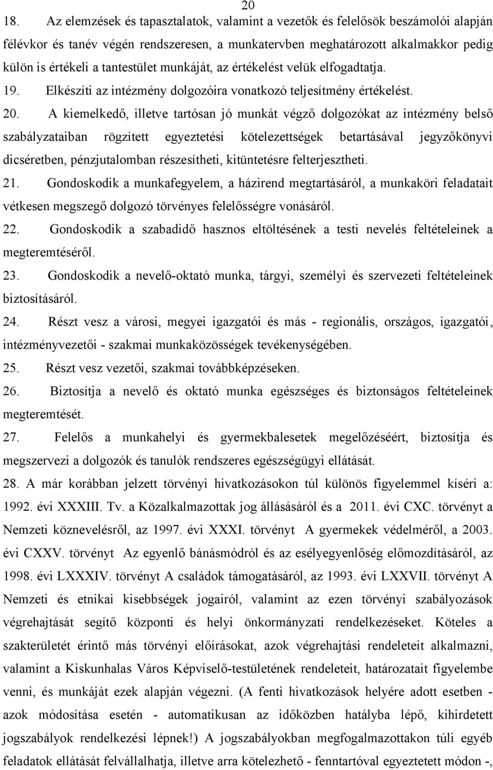 munkáját, az értékelést velük elfogadtatja. 19. Elkészíti az intézmény dolgozóira vonatkozó teljesítmény értékelést. 20.