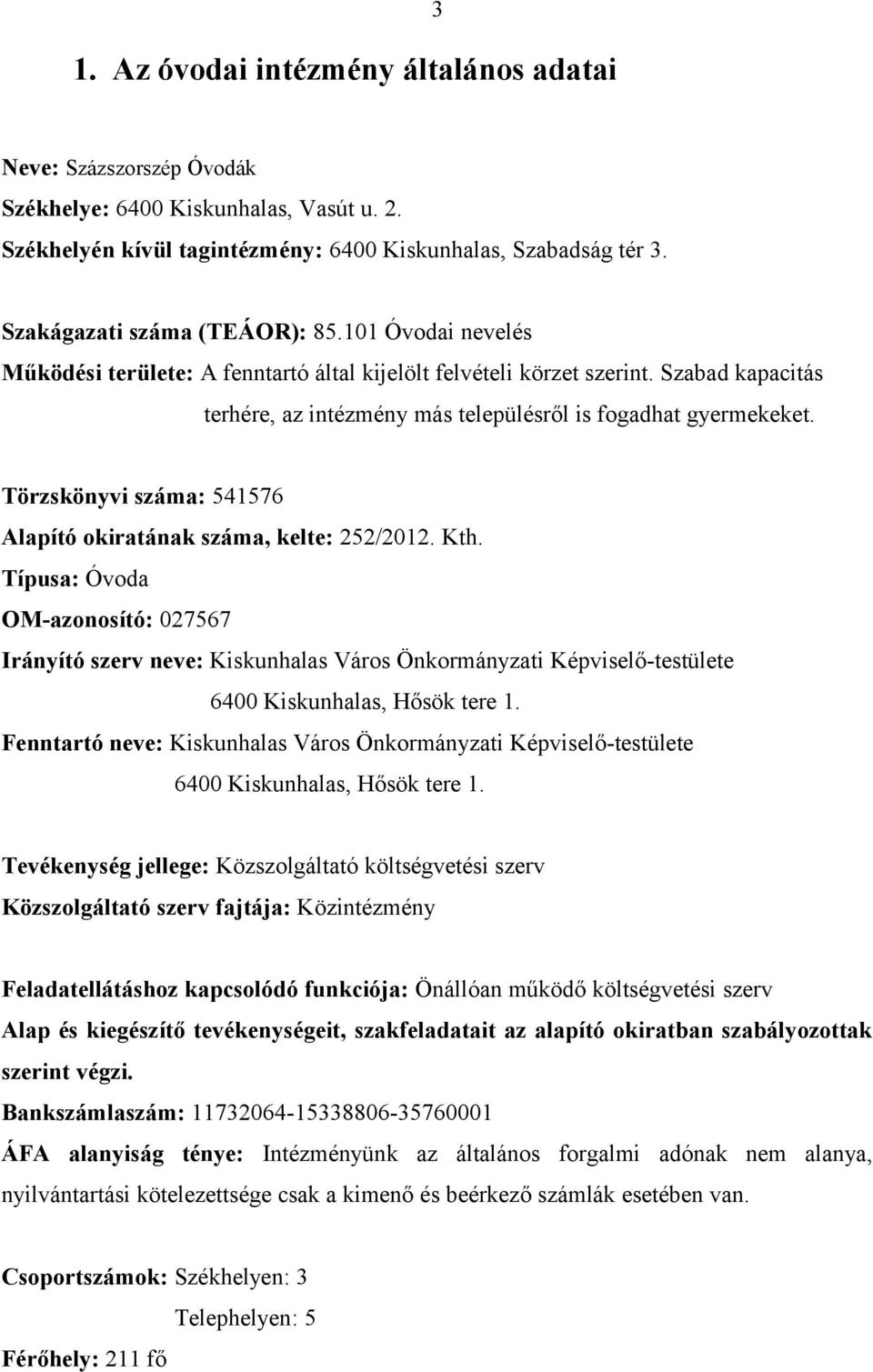 Szabad kapacitás terhére, az intézmény más településről is fogadhat gyermekeket. Törzskönyvi száma: 541576 Alapító okiratának száma, kelte: 252/2012. Kth.