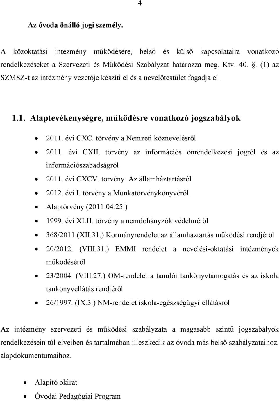 évi CXII. törvény az információs önrendelkezési jogról és az információszabadságról 2011. évi CXCV. törvény Az államháztartásról 2012. évi I. törvény a Munkatörvénykönyvéről Alaptörvény (2011.04.25.