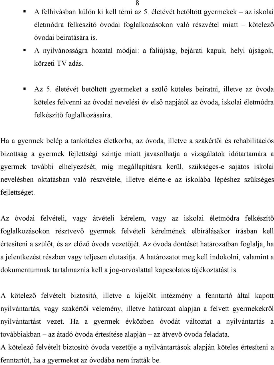 életévét betöltött gyermeket a szülő köteles beíratni, illetve az óvoda köteles felvenni az óvodai nevelési év első napjától az óvoda, iskolai életmódra felkészítő foglalkozásaira.