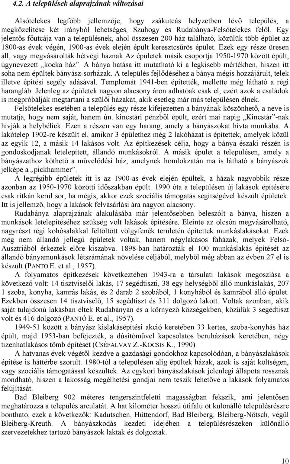 Ezek egy része üresen áll, vagy megvásárolták hétvégi háznak Az épületek másik csoportja 1950-1970 között épült, úgynevezett kocka ház.