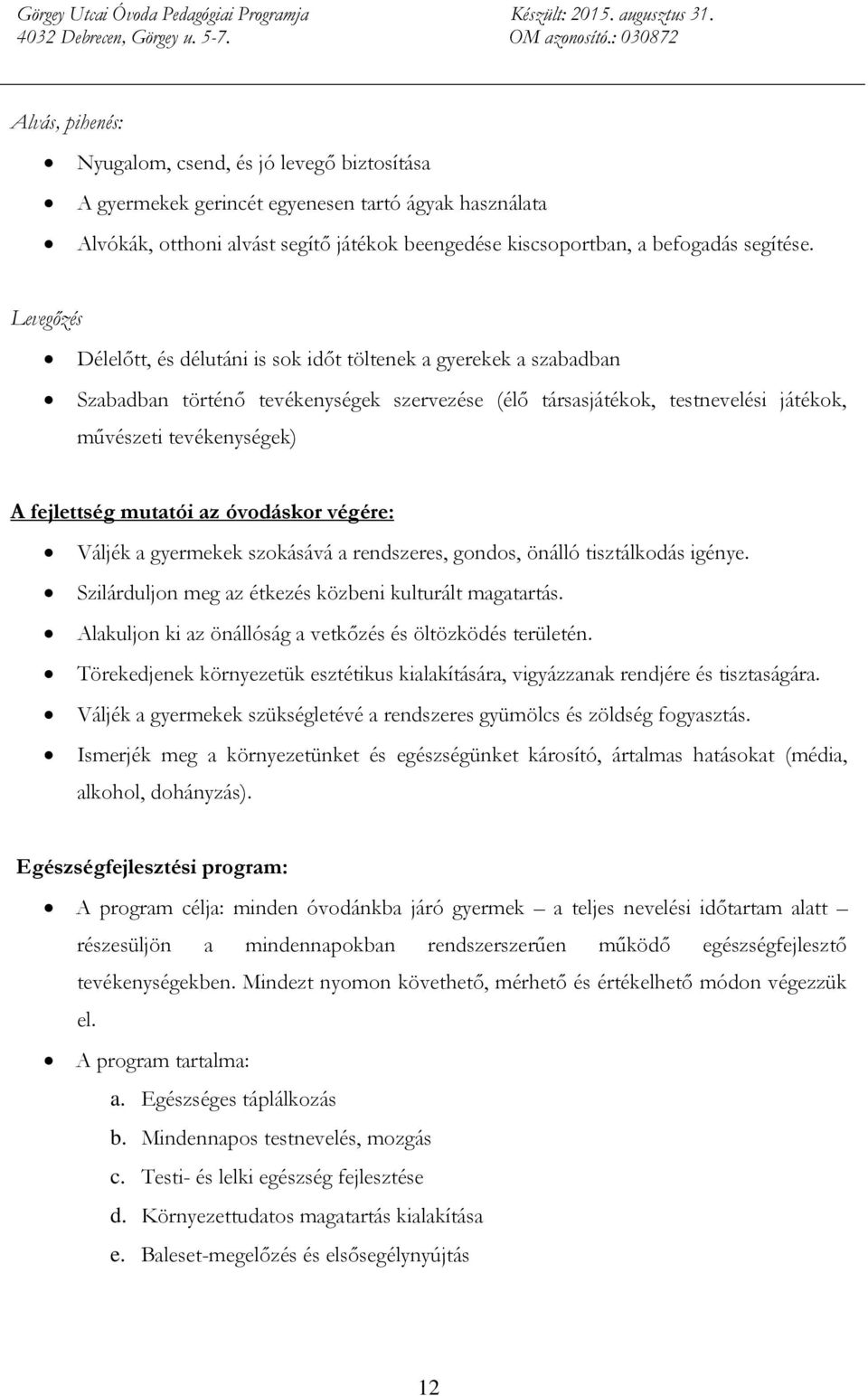 mutatói az óvodáskor végére: Váljék a gyermekek szokásává a rendszeres, gondos, önálló tisztálkodás igénye. Szilárduljon meg az étkezés közbeni kulturált magatartás.