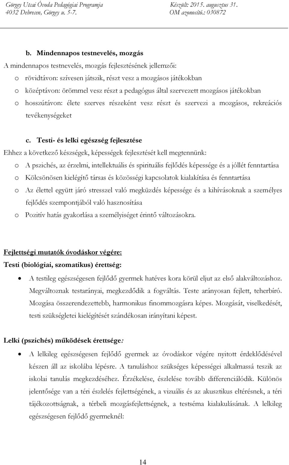 Testi- és lelki egészség fejlesztése Ehhez a következő készségek, képességek fejlesztését kell megtennünk: o A pszichés, az érzelmi, intellektuális és spirituális fejlődés képessége és a jóllét