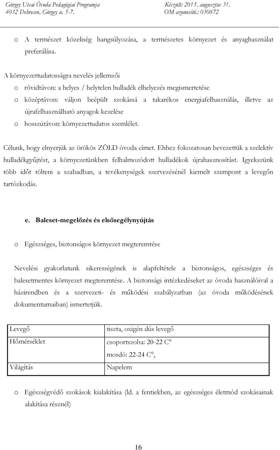 újrafelhasználható anyagok kezelése o hosszútávon: környezettudatos szemlélet. Célunk, hogy elnyerjük az örökös ZÖLD óvoda címet.