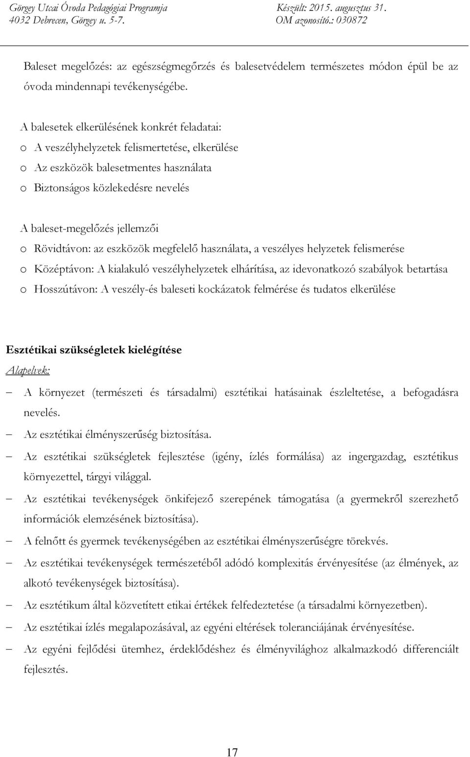 Rövidtávon: az eszközök megfelelő használata, a veszélyes helyzetek felismerése o Középtávon: A kialakuló veszélyhelyzetek elhárítása, az idevonatkozó szabályok betartása o Hosszútávon: A veszély-és