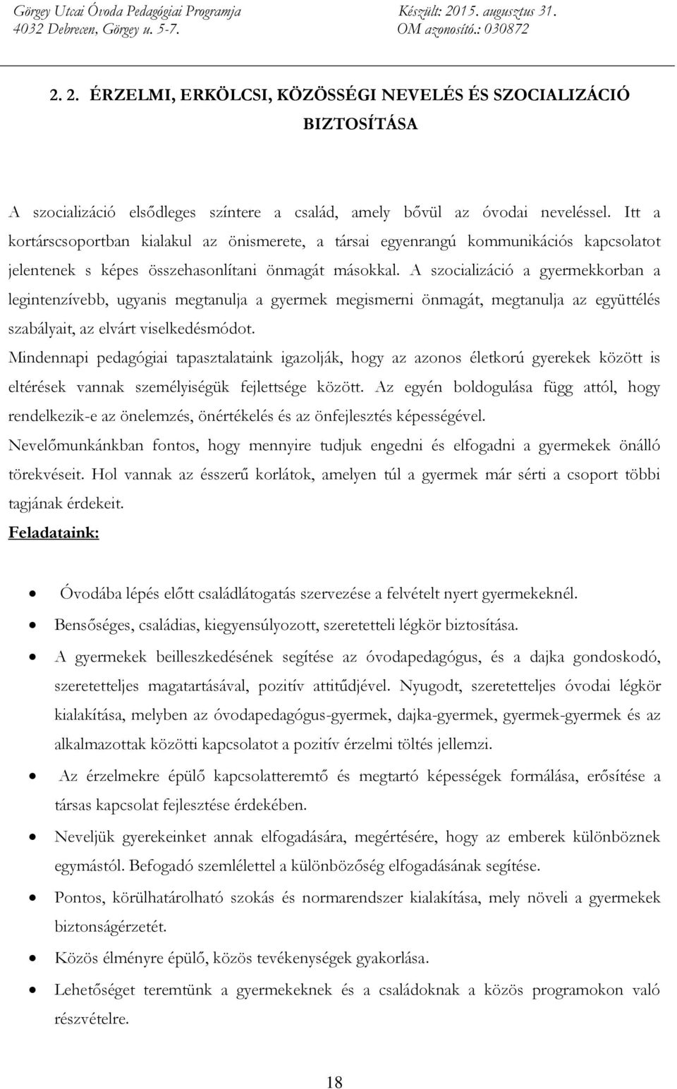 A szocializáció a gyermekkorban a legintenzívebb, ugyanis megtanulja a gyermek megismerni önmagát, megtanulja az együttélés szabályait, az elvárt viselkedésmódot.