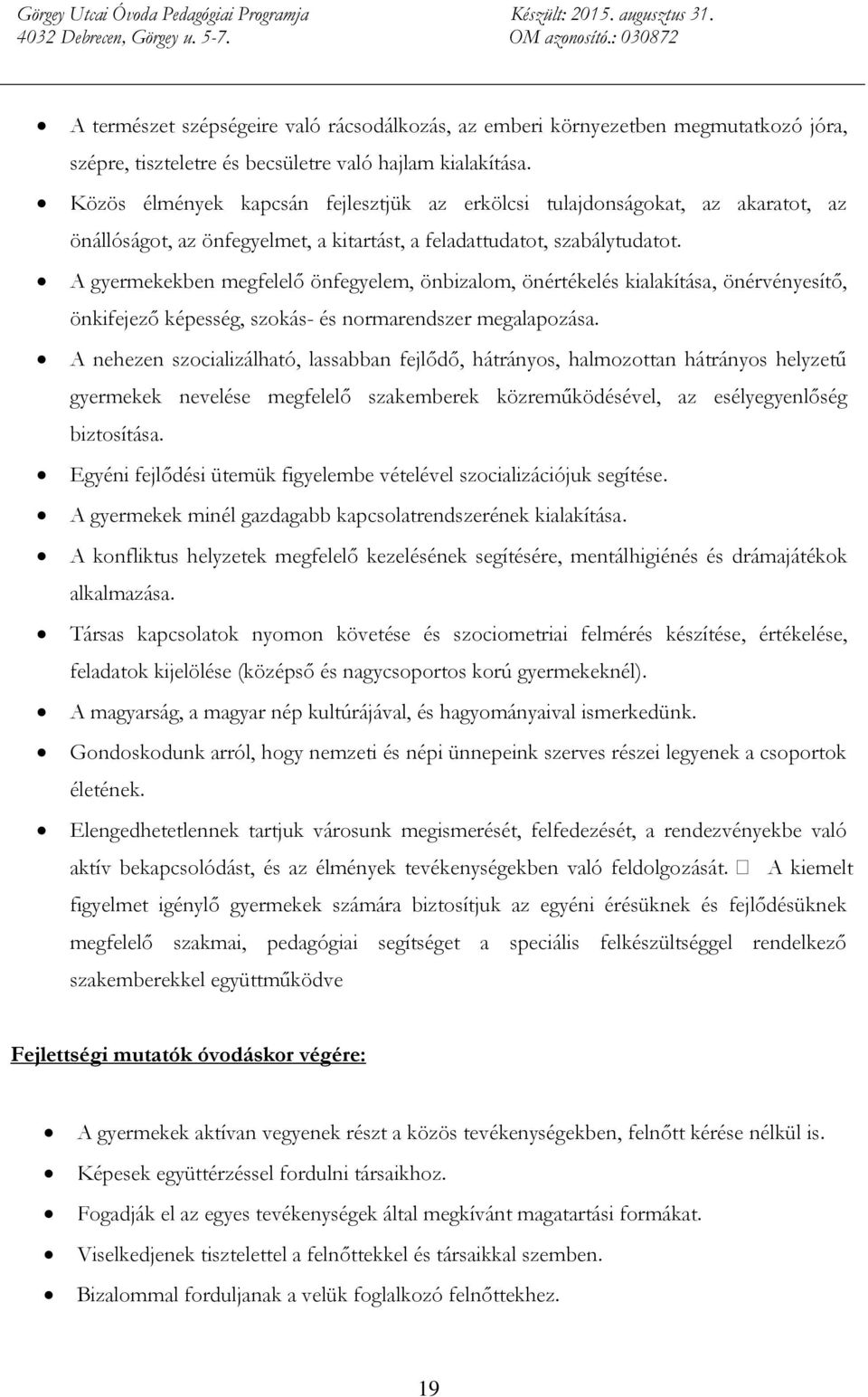 A gyermekekben megfelelő önfegyelem, önbizalom, önértékelés kialakítása, önérvényesítő, önkifejező képesség, szokás- és normarendszer megalapozása.