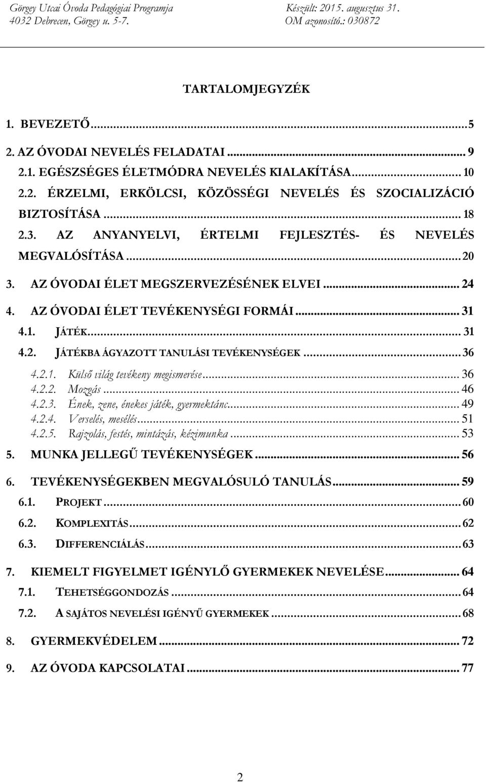 .. 36 4.2.1. Külső világ tevékeny megismerése... 36 4.2.2. Mozgás... 46 4.2.3. Ének, zene, énekes játék, gyermektánc... 49 4.2.4. Verselés, mesélés... 51 4.2.5. Rajzolás, festés, mintázás, kézimunka.