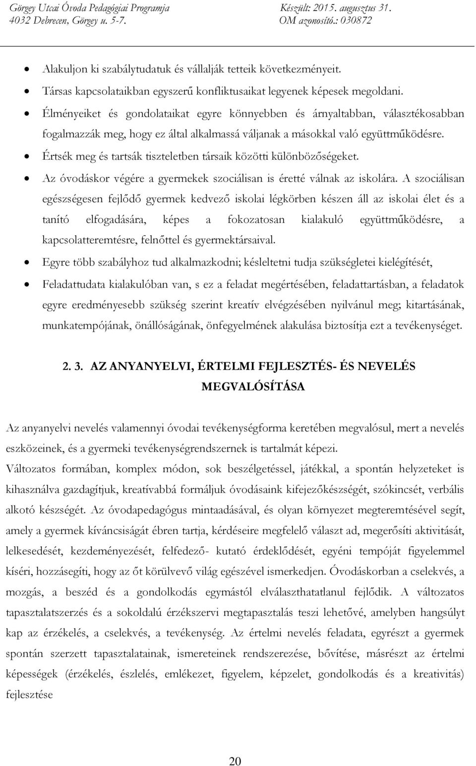 Értsék meg és tartsák tiszteletben társaik közötti különbözőségeket. Az óvodáskor végére a gyermekek szociálisan is éretté válnak az iskolára.