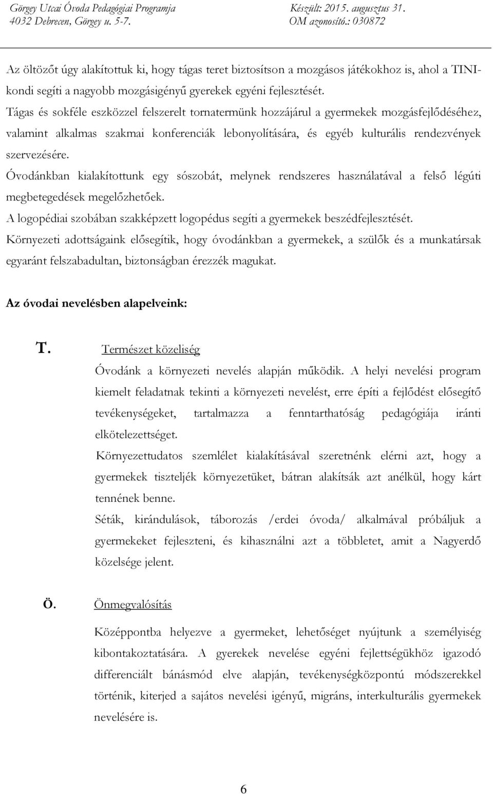 Óvodánkban kialakítottunk egy sószobát, melynek rendszeres használatával a felső légúti megbetegedések megelőzhetőek. A logopédiai szobában szakképzett logopédus segíti a gyermekek beszédfejlesztését.