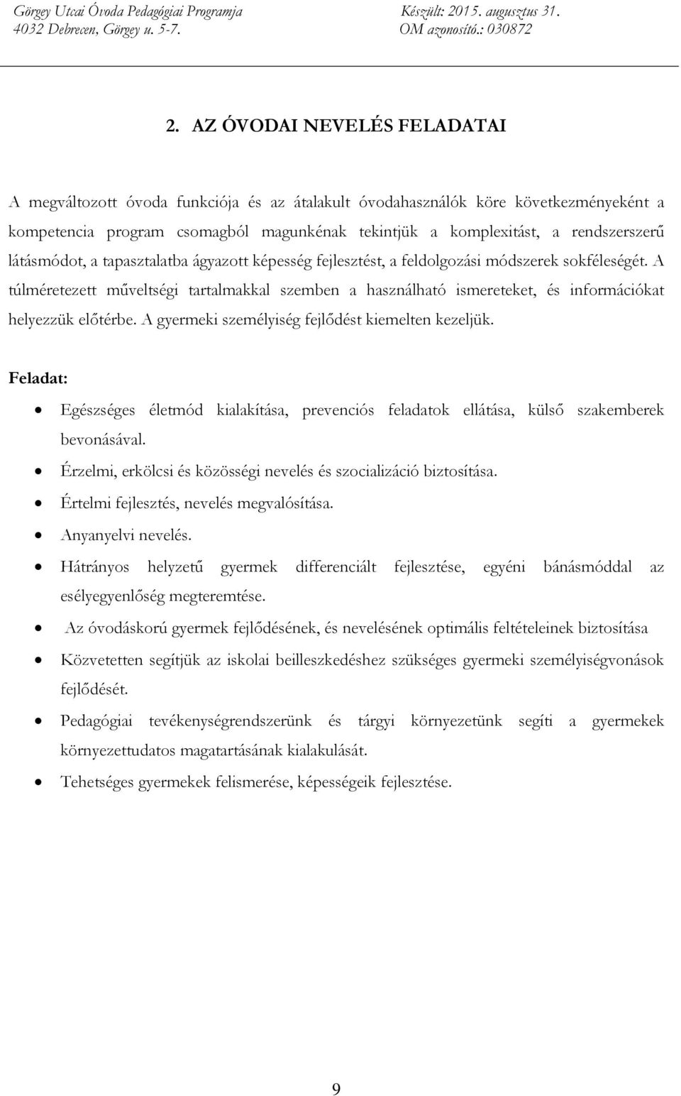 A túlméretezett műveltségi tartalmakkal szemben a használható ismereteket, és információkat helyezzük előtérbe. A gyermeki személyiség fejlődést kiemelten kezeljük.