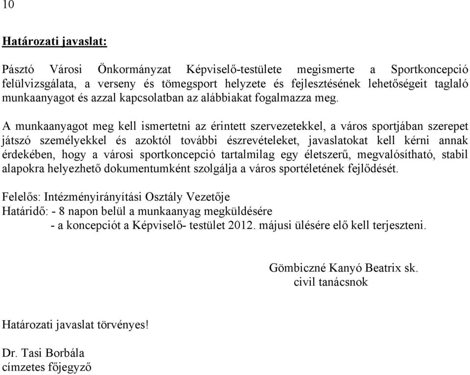 A munkaanyagot meg kell ismertetni az érintett szervezetekkel, a város sportjában szerepet játszó személyekkel és azoktól további észrevételeket, javaslatokat kell kérni annak érdekében, hogy a