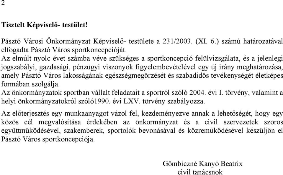 Város lakosságának egészségmegőrzését és szabadidős tevékenységét életképes formában szolgálja. Az önkormányzatok sportban vállalt feladatait a sportról szóló 2004. évi I.