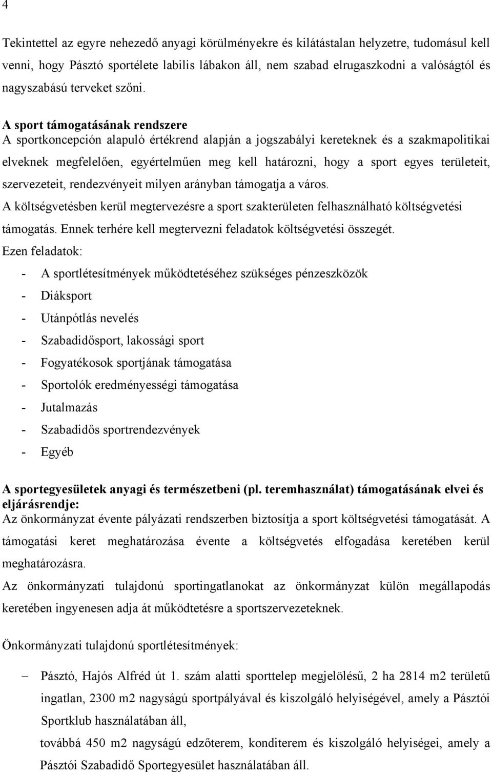 A sport támogatásának rendszere A sportkoncepción alapuló értékrend alapján a jogszabályi kereteknek és a szakmapolitikai elveknek megfelelően, egyértelműen meg kell határozni, hogy a sport egyes