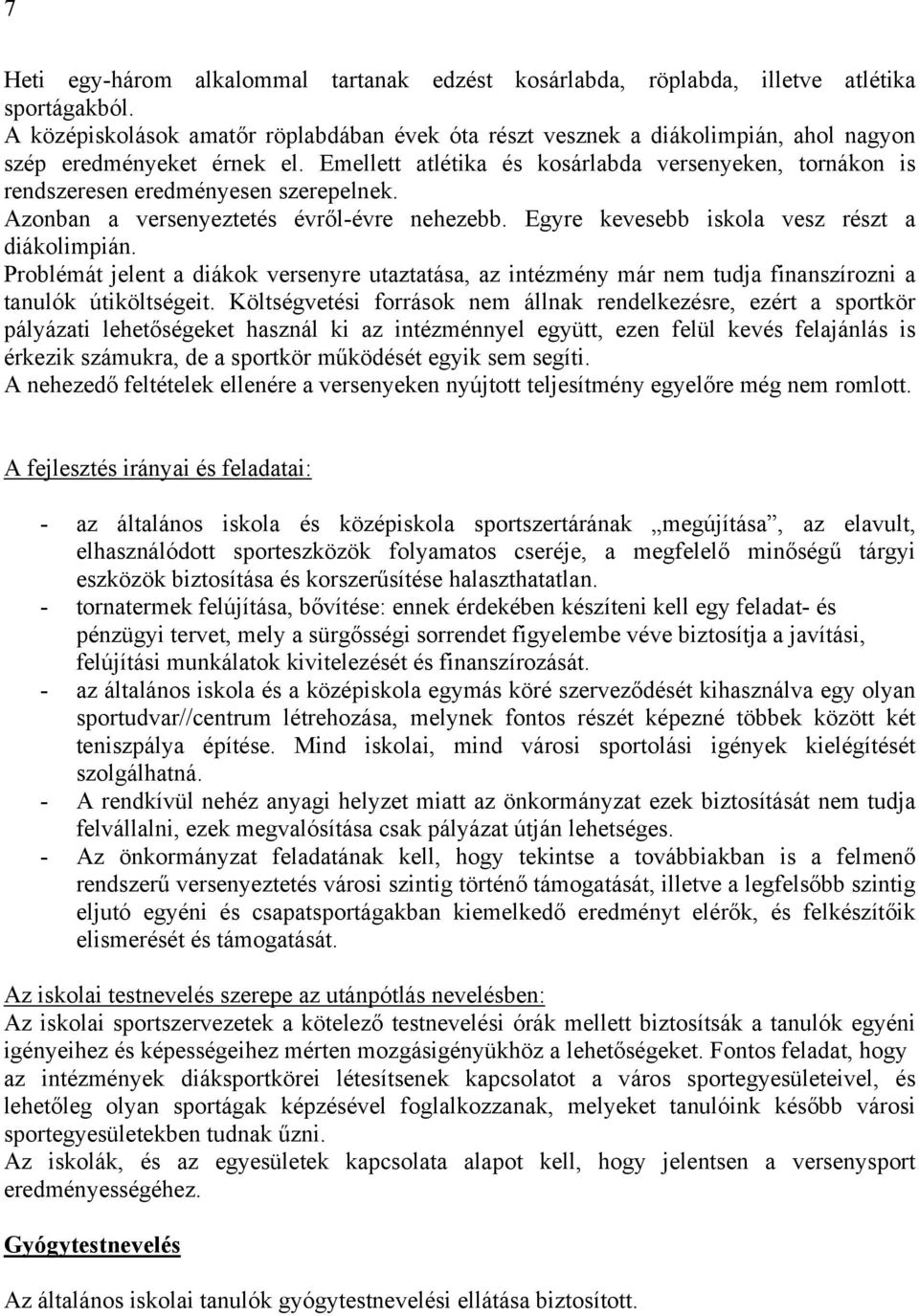 Emellett atlétika és kosárlabda versenyeken, tornákon is rendszeresen eredményesen szerepelnek. Azonban a versenyeztetés évről-évre nehezebb. Egyre kevesebb iskola vesz részt a diákolimpián.